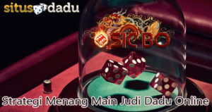 Strategi Menang Main Judi Dadu Online