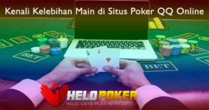 Kenali Kelebihan Main di Situs Poker QQ Online